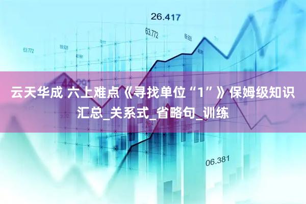 云天华成 六上难点《寻找单位“1”》保姆级知识汇总_关系式_省略句_训练