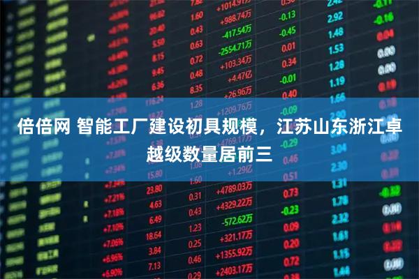 倍倍网 智能工厂建设初具规模，江苏山东浙江卓越级数量居前三